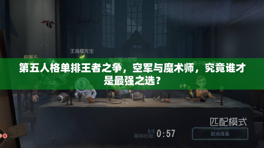 第五人格單排王者之爭，空軍與魔術(shù)師，究竟誰才是最強之選？