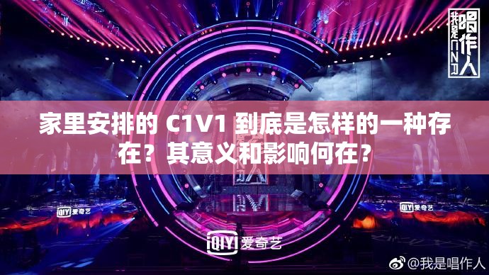 家里安排的 C1V1 到底是怎樣的一種存在？其意義和影響何在？
