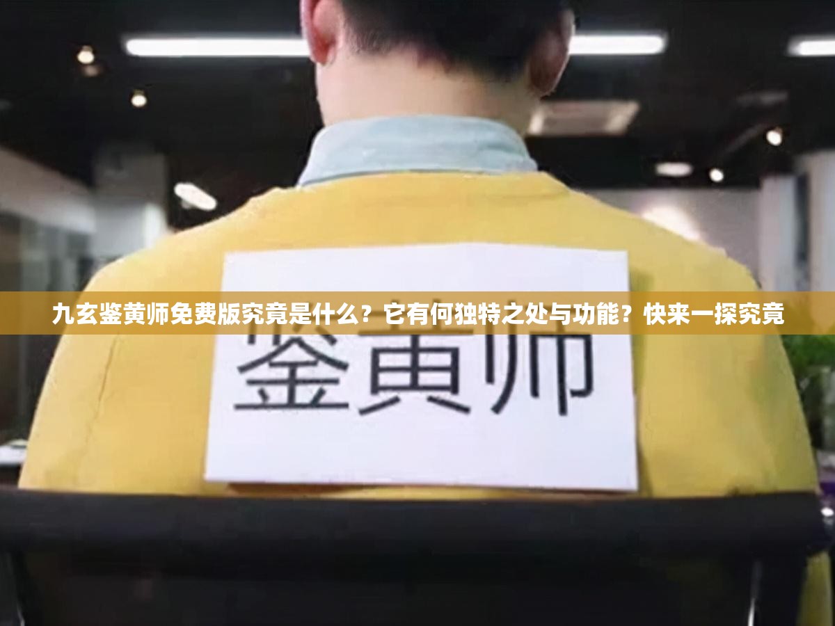 九玄鑒黃師免費版究竟是什么？它有何獨特之處與功能？快來一探究竟