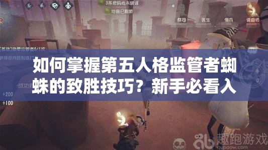 如何掌握第五人格監(jiān)管者蜘蛛的致勝技巧？新手必看入門指南！