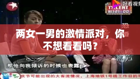 兩女一男的激情派對(duì)，你不想看看嗎？