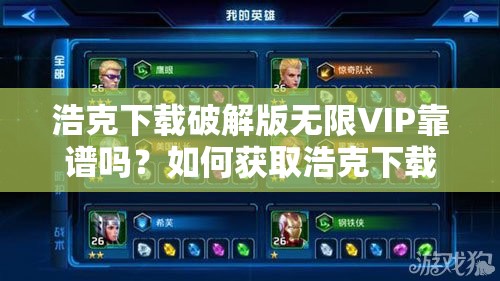 浩克下載破解版無(wú)限VIP靠譜嗎？如何獲取浩克下載破解版無(wú)限VIP？需要提醒的是，使用破解版軟件是侵犯知識(shí)產(chǎn)權(quán)的行為，并且可能存在安全風(fēng)險(xiǎn)，不建議這樣做