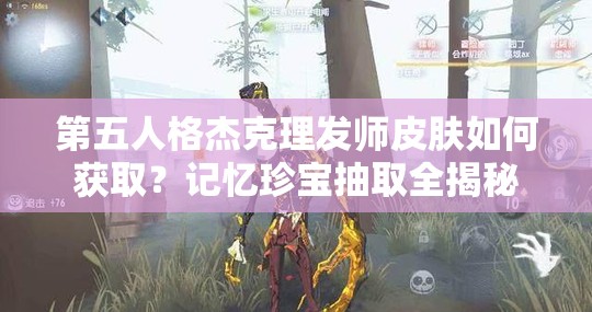 第五人格杰克理發(fā)師皮膚如何獲?。坑洃浾鋵毘槿∪颐?>
		</a>
	</figure>
	<div   id=