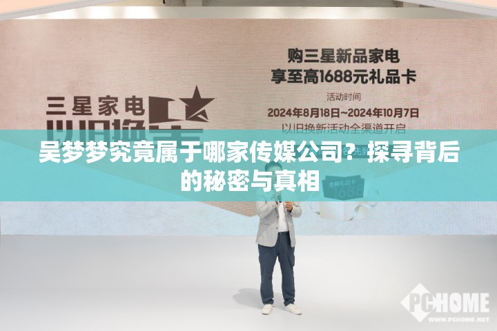 吳夢夢究竟屬于哪家傳媒公司？探尋背后的秘密與真相