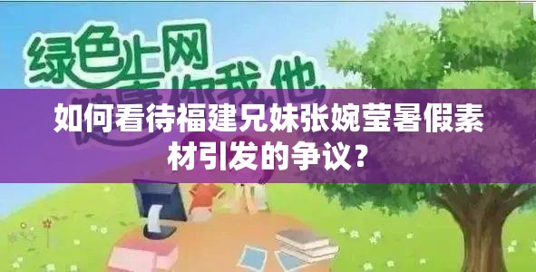 如何看待福建兄妹張婉瑩暑假素材引發(fā)的爭(zhēng)議？