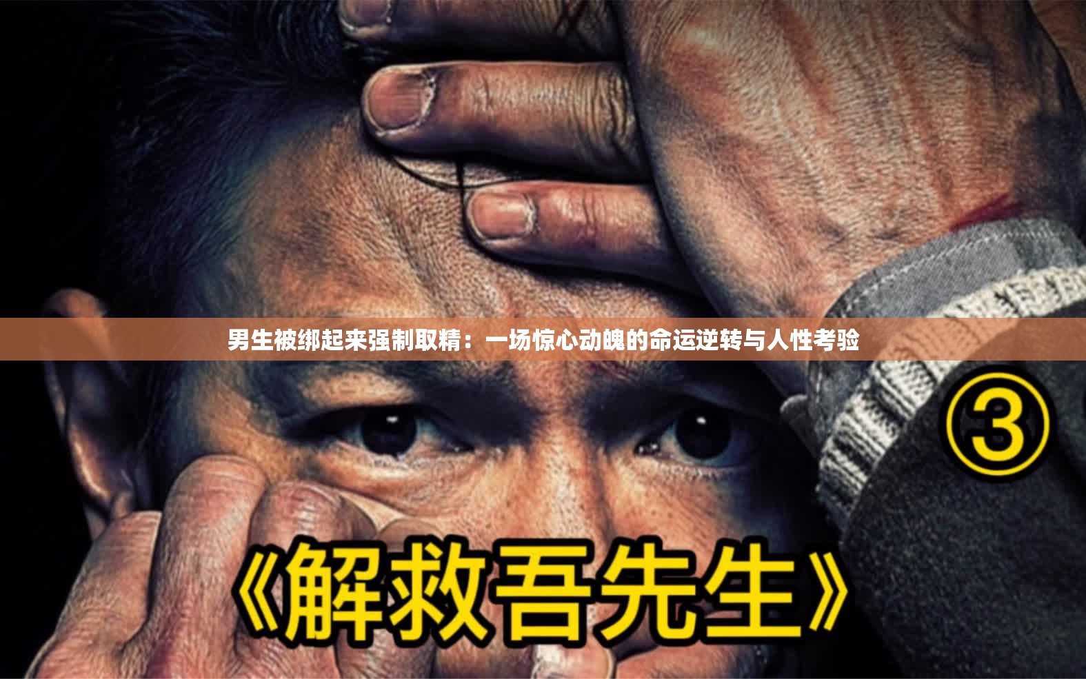 男生被綁起來(lái)強(qiáng)制取精：一場(chǎng)驚心動(dòng)魄的命運(yùn)逆轉(zhuǎn)與人性考驗(yàn)