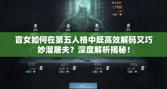 盲女如何在第五人格中既高效解碼又巧妙溜屠夫？深度解析揭秘！