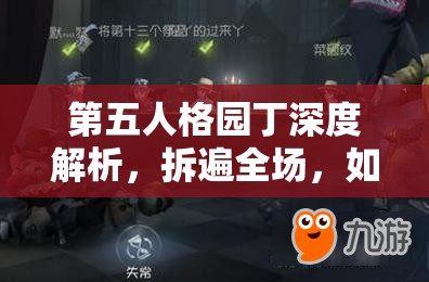 第五人格園丁深度解析，拆遍全場，如何巧妙遛屠夫成藝術(shù)之謎？