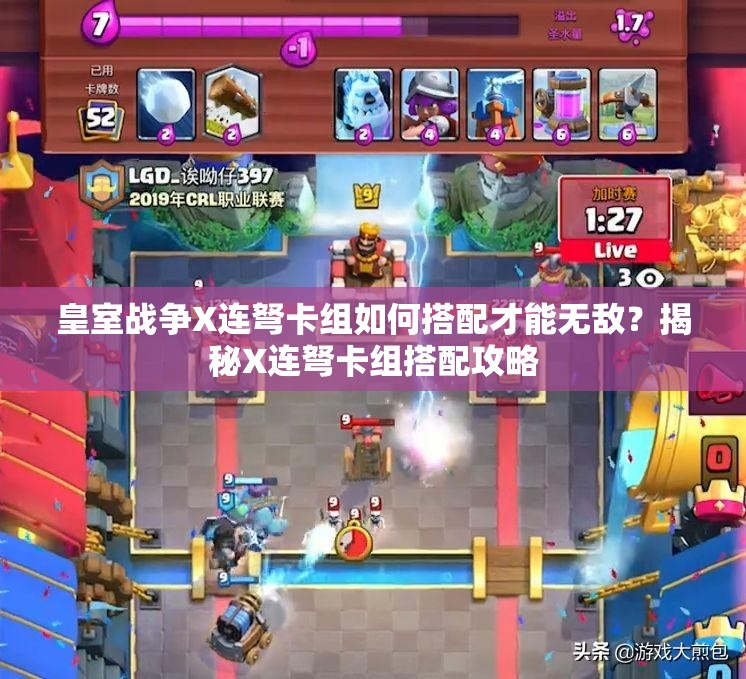 皇室戰(zhàn)爭X連弩卡組如何搭配才能無敵？揭秘X連弩卡組搭配攻略