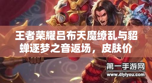 王者榮耀呂布天魔繚亂與貂蟬逐夢(mèng)之音返場(chǎng)，皮膚價(jià)格究竟值不值得買？