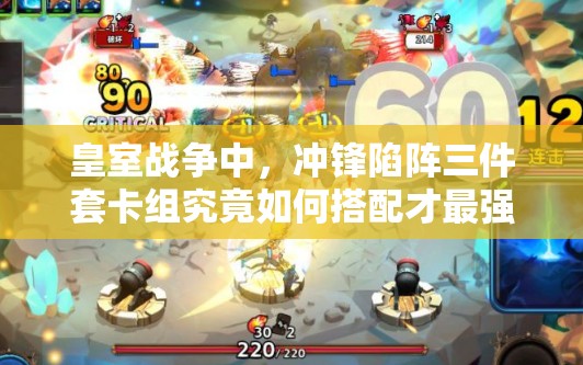 皇室戰(zhàn)爭(zhēng)中，沖鋒陷陣三件套卡組究竟如何搭配才最強(qiáng)？