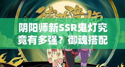 陰陽(yáng)師新SSR鬼燈究竟有多強(qiáng)？御魂搭配與陣容選擇成懸念！
