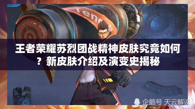 王者榮耀蘇烈團(tuán)戰(zhàn)精神皮膚究竟如何？新皮膚介紹及演變史揭秘