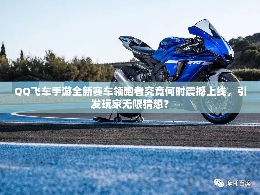 QQ飛車手游全新賽車領(lǐng)跑者究竟何時(shí)震撼上線，引發(fā)玩家無限猜想？