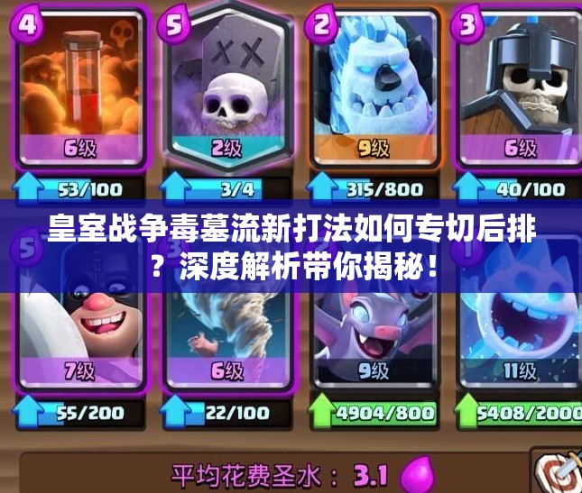 皇室戰(zhàn)爭毒墓流新打法如何專切后排？深度解析帶你揭秘！
