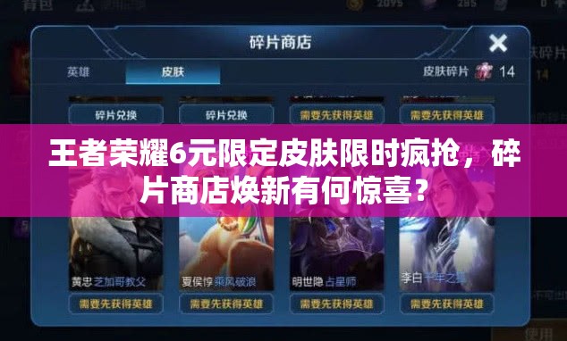 王者榮耀6元限定皮膚限時(shí)瘋搶，碎片商店煥新有何驚喜？
