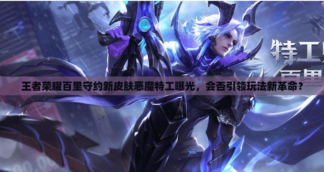 王者榮耀百里守約新皮膚惡魔特工曝光，會否引領(lǐng)玩法新革命？