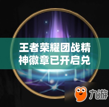 王者榮耀團戰(zhàn)精神徽章已開啟兌換，五款炫酷回城特效究竟如何？