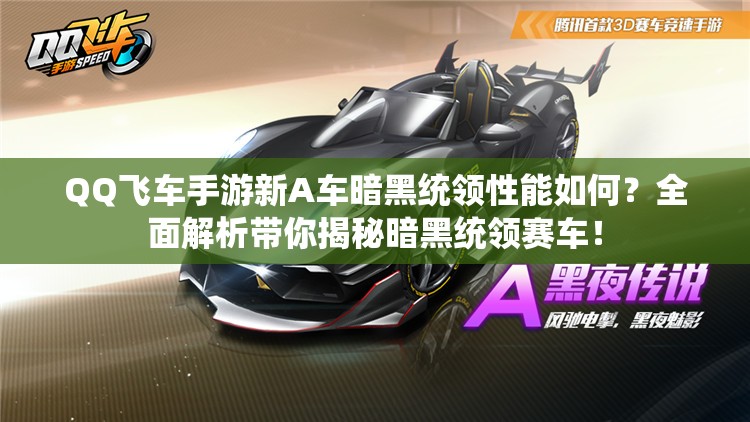 QQ飛車手游新A車暗黑統(tǒng)領(lǐng)性能如何？全面解析帶你揭秘暗黑統(tǒng)領(lǐng)賽車！