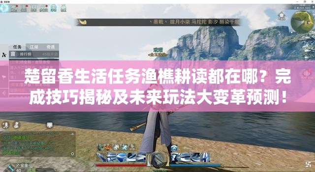 楚留香生活任務(wù)漁樵耕讀都在哪？完成技巧揭秘及未來(lái)玩法大變革預(yù)測(cè)！