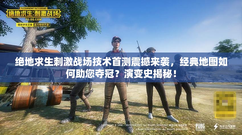 絕地求生刺激戰(zhàn)場技術首測震撼來襲，經(jīng)典地圖如何助您奪冠？演變史揭秘！
