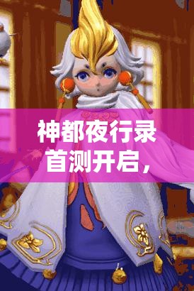 神都夜行錄首測開啟，參與即送永久稱號，你掌握資源管理藝術(shù)了嗎？
