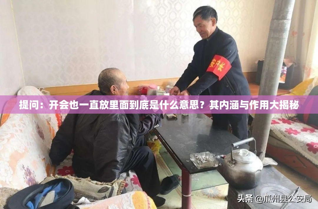 提問：開會也一直放里面到底是什么意思？其內(nèi)涵與作用大揭秘