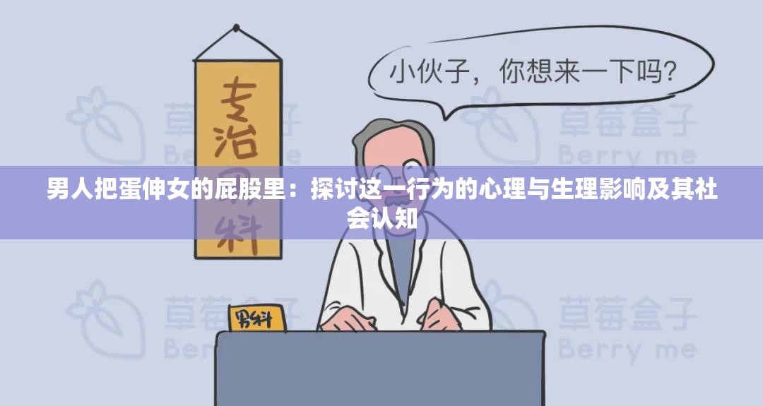 男人把蛋伸女的屁股里：探討這一行為的心理與生理影響及其社會(huì)認(rèn)知