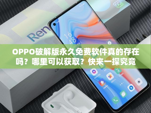 OPPO破解版永久免費(fèi)軟件真的存在嗎？哪里可以獲??？快來一探究竟