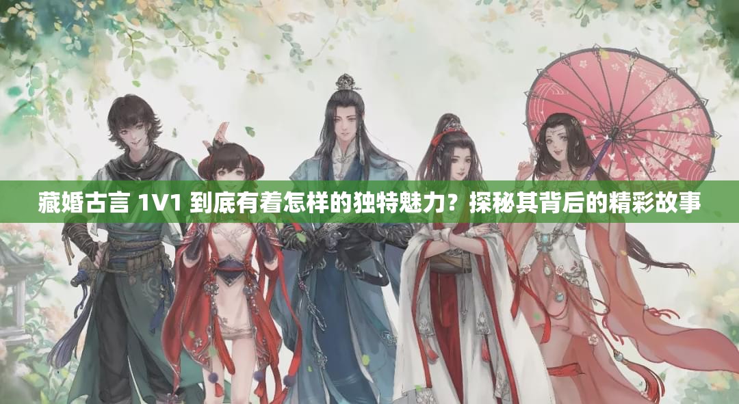 藏婚古言 1V1 到底有著怎樣的獨(dú)特魅力？探秘其背后的精彩故事