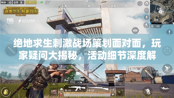 絕地求生刺激戰(zhàn)場(chǎng)策劃面對(duì)面，玩家疑問大揭秘，活動(dòng)細(xì)節(jié)深度解析何在？