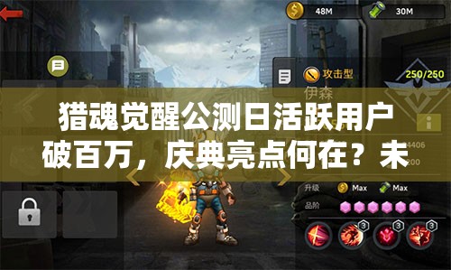 獵魂覺醒公測日活躍用戶破百萬，慶典亮點(diǎn)何在？未來玩法將有何革命性變革？