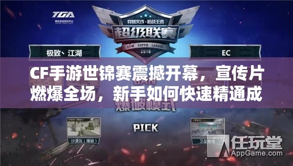 CF手游世錦賽震撼開幕，宣傳片燃爆全場，新手如何快速精通成懸念？