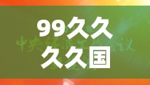 99久久久久國產(chǎn)精品免費看：最新熱門國產(chǎn)影視作品推薦與觀看指南