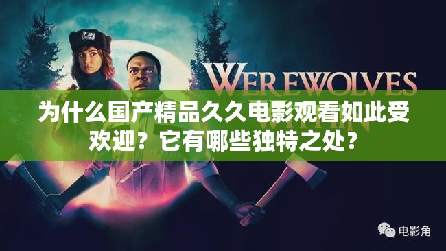 為什么國產(chǎn)精品久久電影觀看如此受歡迎？它有哪些獨特之處？