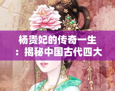 楊貴妃的傳奇一生：揭秘中國古代四大美女之一的神秘故事與歷史影響