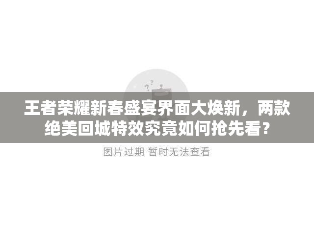 王者榮耀新春盛宴界面大煥新，兩款絕美回城特效究竟如何搶先看？