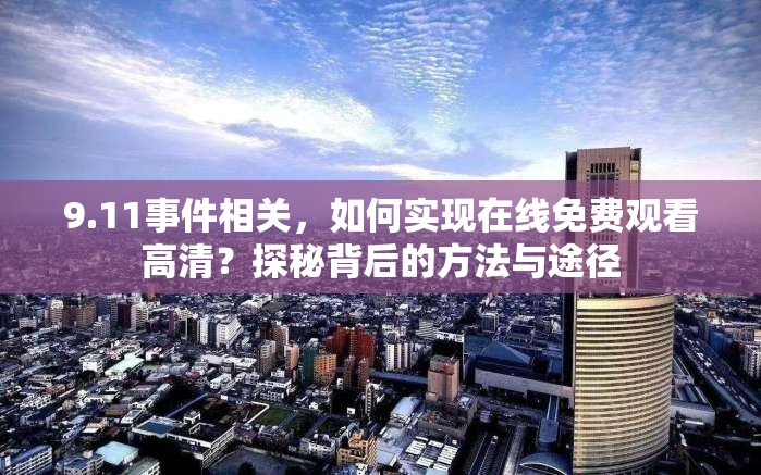 9.11事件相關(guān)，如何實現(xiàn)在線免費觀看高清？探秘背后的方法與途徑