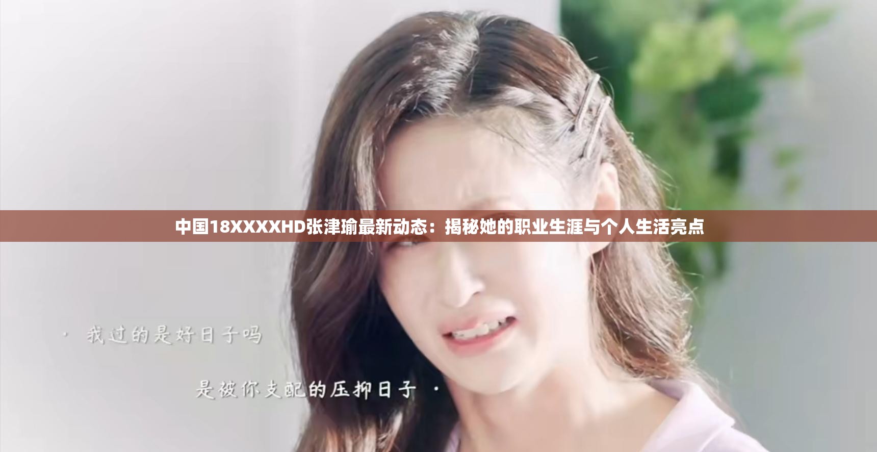 中國(guó)18XXXXHD張津瑜最新動(dòng)態(tài)：揭秘她的職業(yè)生涯與個(gè)人生活亮點(diǎn)