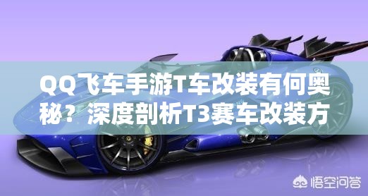 QQ飛車手游T車改裝有何奧秘？深度剖析T3賽車改裝方案揭秘！