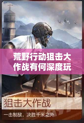 荒野行動(dòng)狙擊大作戰(zhàn)有何深度玩法？攻略揭秘及未來(lái)發(fā)展方向何在？