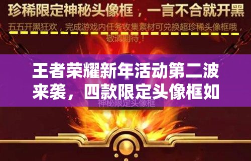 王者榮耀新年活動第二波來襲，四款限定頭像框如何獲取全解析？