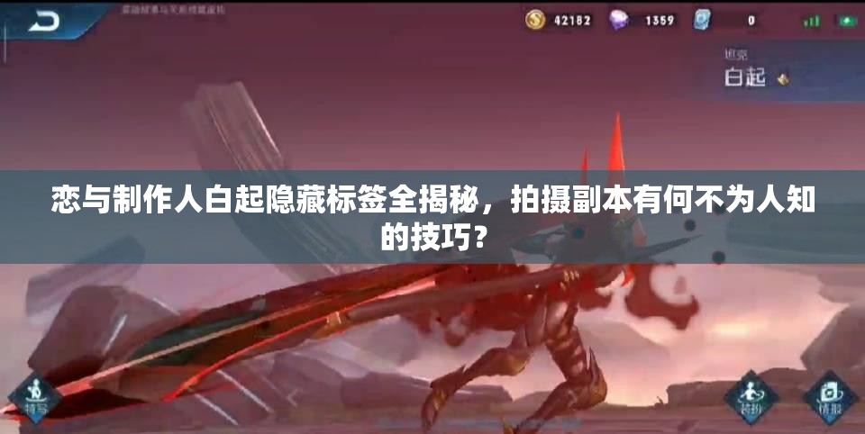 戀與制作人白起隱藏標簽全揭秘，拍攝副本有何不為人知的技巧？