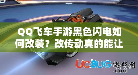 QQ飛車手游黑色閃電如何改裝？改傳動(dòng)真的能讓起步更快嗎？