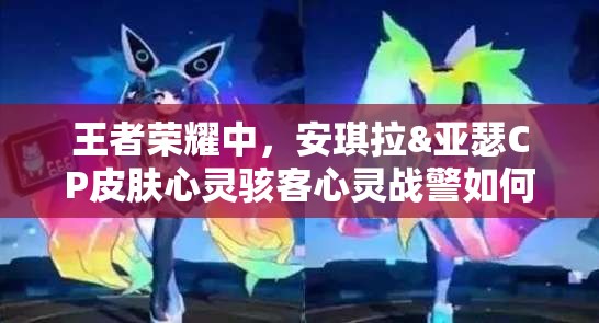 王者榮耀中，安琪拉&亞瑟CP皮膚心靈駭客心靈戰(zhàn)警如何一步步上線演變？