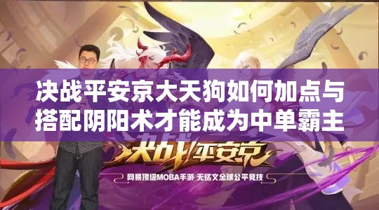 決戰(zhàn)平安京大天狗如何加點與搭配陰陽術才能成為中單霸主？
