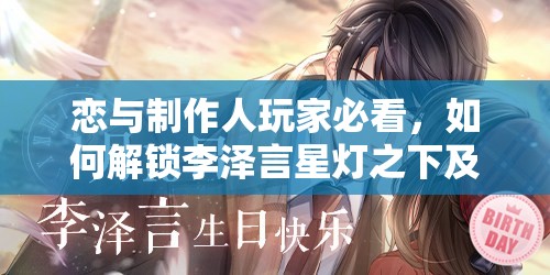 戀與制作人玩家必看，如何解鎖李澤言星燈之下及生日限定卡懸念揭秘？