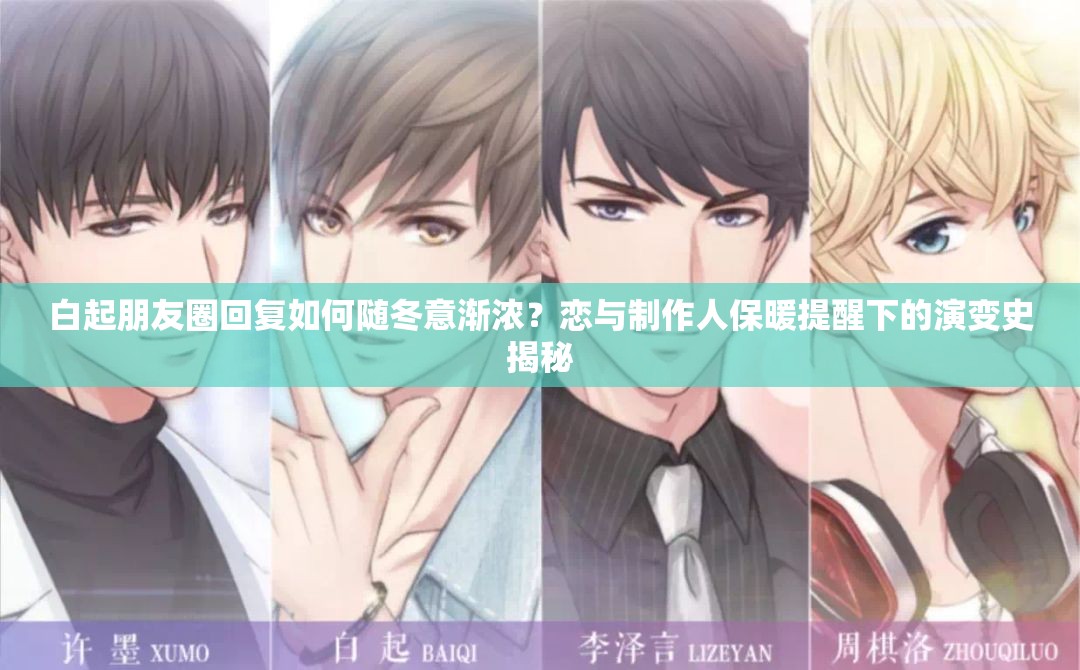 白起朋友圈回復(fù)如何隨冬意漸濃？戀與制作人保暖提醒下的演變史揭秘
