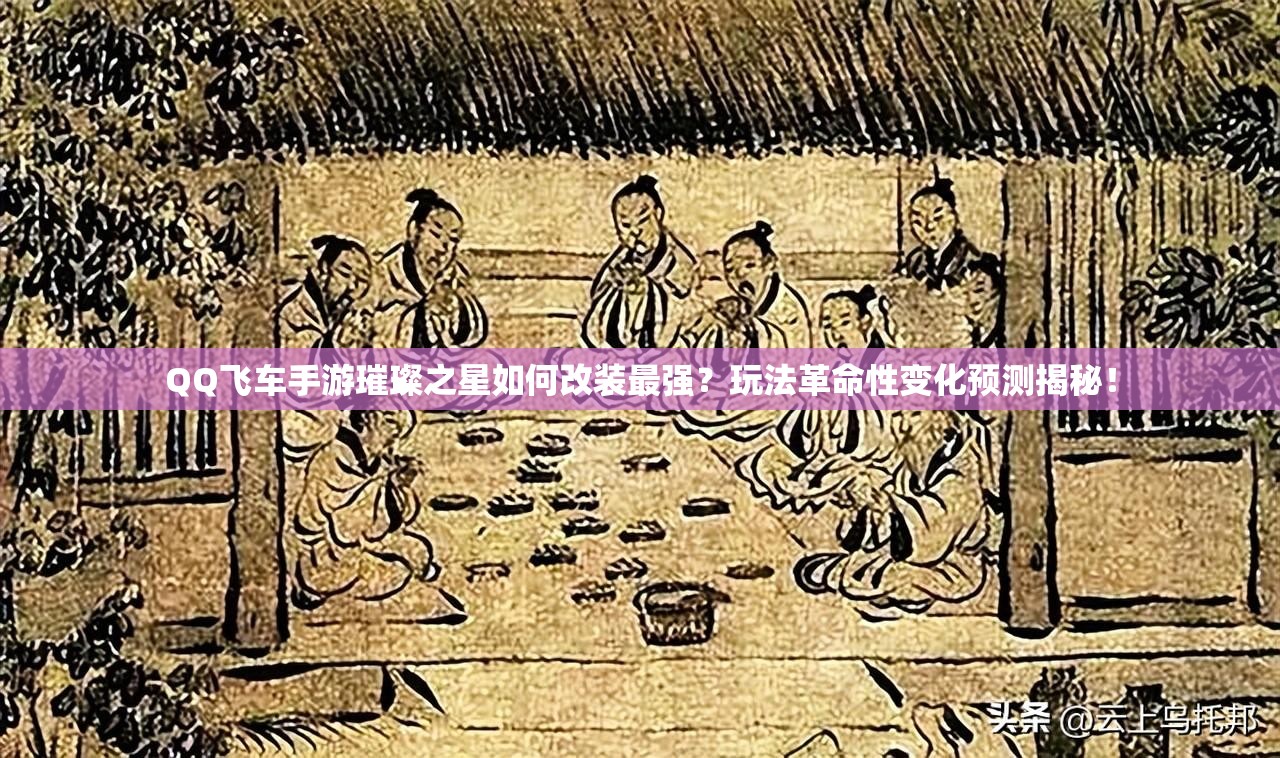 QQ飛車手游璀璨之星如何改裝最強(qiáng)？玩法革命性變化預(yù)測揭秘！