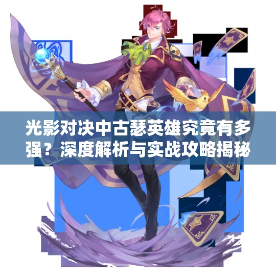 光影對決中古瑟英雄究竟有多強(qiáng)？深度解析與實(shí)戰(zhàn)攻略揭秘！